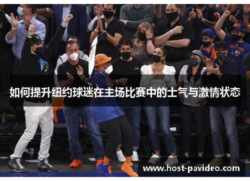如何提升纽约球迷在主场比赛中的士气与激情状态