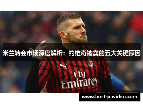 米兰转会市场深度解析：约维奇被卖的五大关键原因