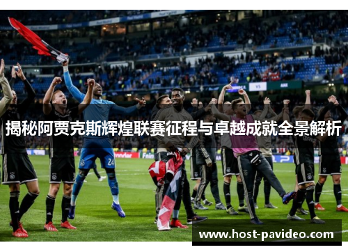 揭秘阿贾克斯辉煌联赛征程与卓越成就全景解析