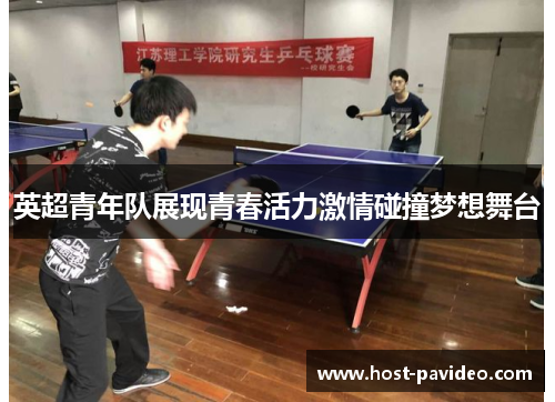 英超青年队展现青春活力激情碰撞梦想舞台