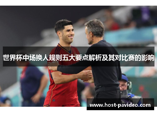 世界杯中场换人规则五大要点解析及其对比赛的影响