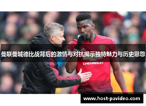 曼联曼城德比战背后的激情与对抗揭示独特魅力与历史恩怨