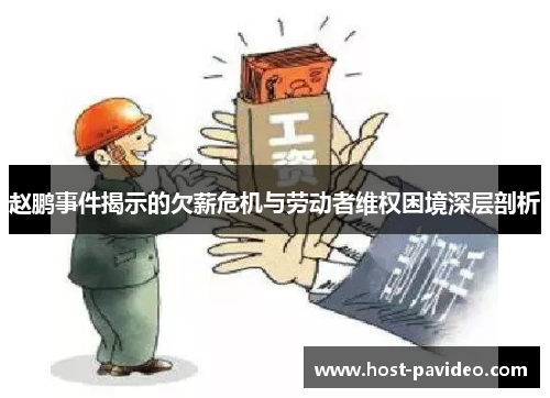赵鹏事件揭示的欠薪危机与劳动者维权困境深层剖析