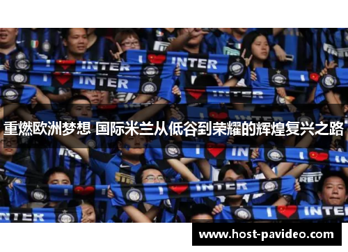 重燃欧洲梦想 国际米兰从低谷到荣耀的辉煌复兴之路