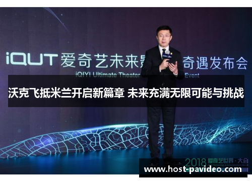 沃克飞抵米兰开启新篇章 未来充满无限可能与挑战