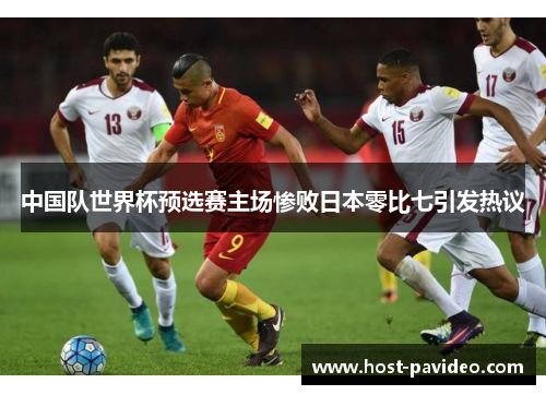 中国队世界杯预选赛主场惨败日本零比七引发热议