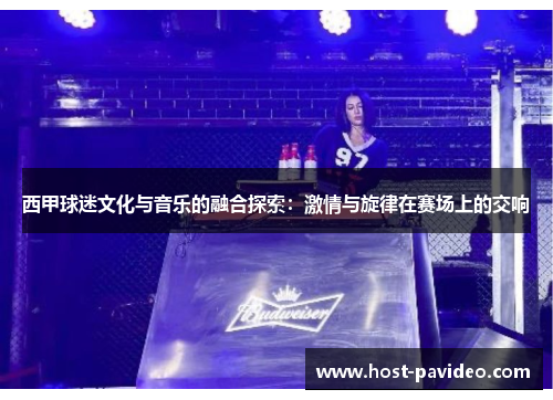 西甲球迷文化与音乐的融合探索：激情与旋律在赛场上的交响
